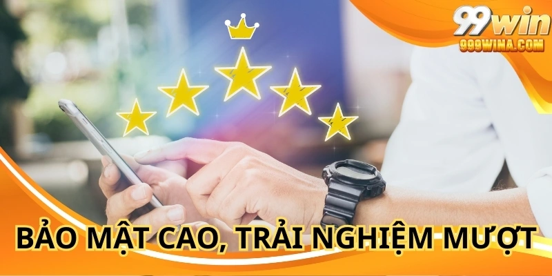Bảo mật cao, trải nghiệm mượt, cơ hội thưởng lớn