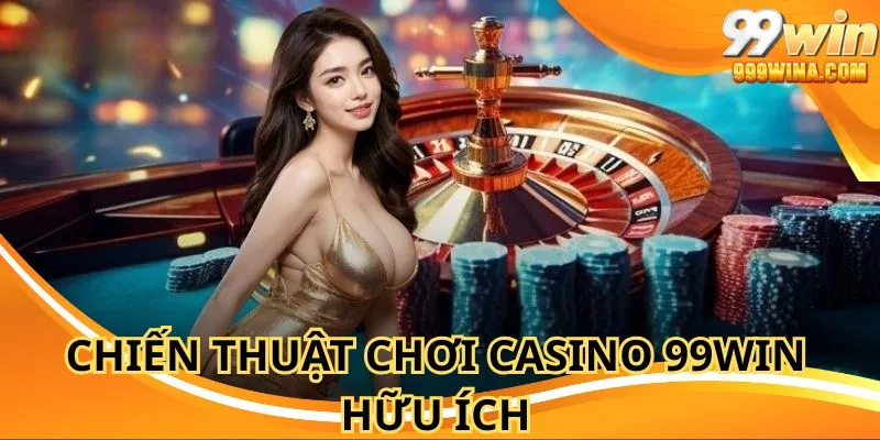 Chiến thuật chơi casino 99WIN nhằm duy trì sự ổn định