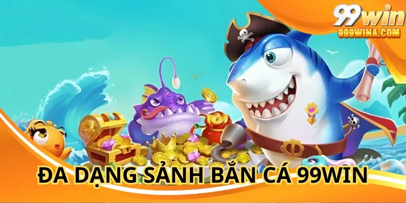 Đa dạng các sảnh bắn cá 99WIN để bạn chọn