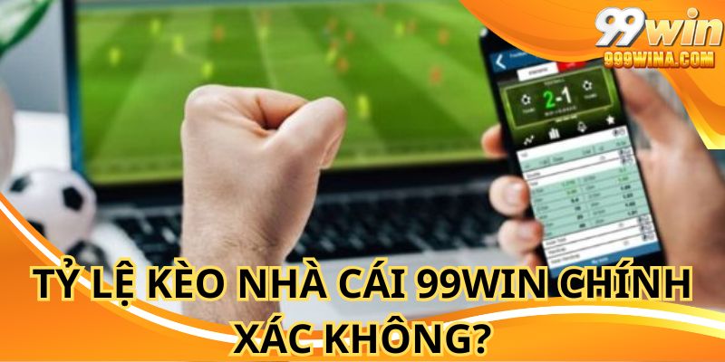 Độ chính xác tỷ lệ kèo nhà cái 99WIN01 cực kỳ cao