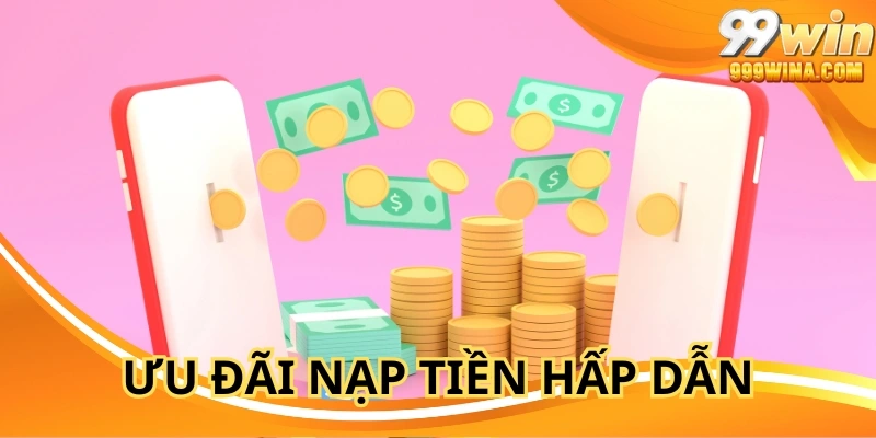 Ưu đãi nạp tiền hấp dẫn – tận dụng cơ hội tăng vốn chơi